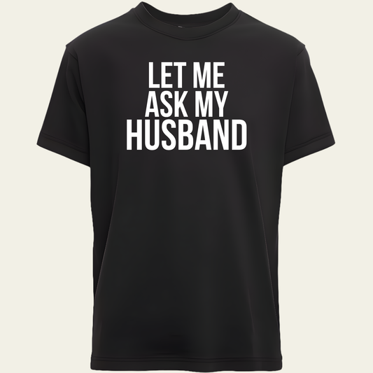 Let Me Ask My Husband T-Shirt