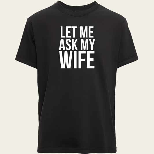 Let Me Ask My Wife T-Shirt